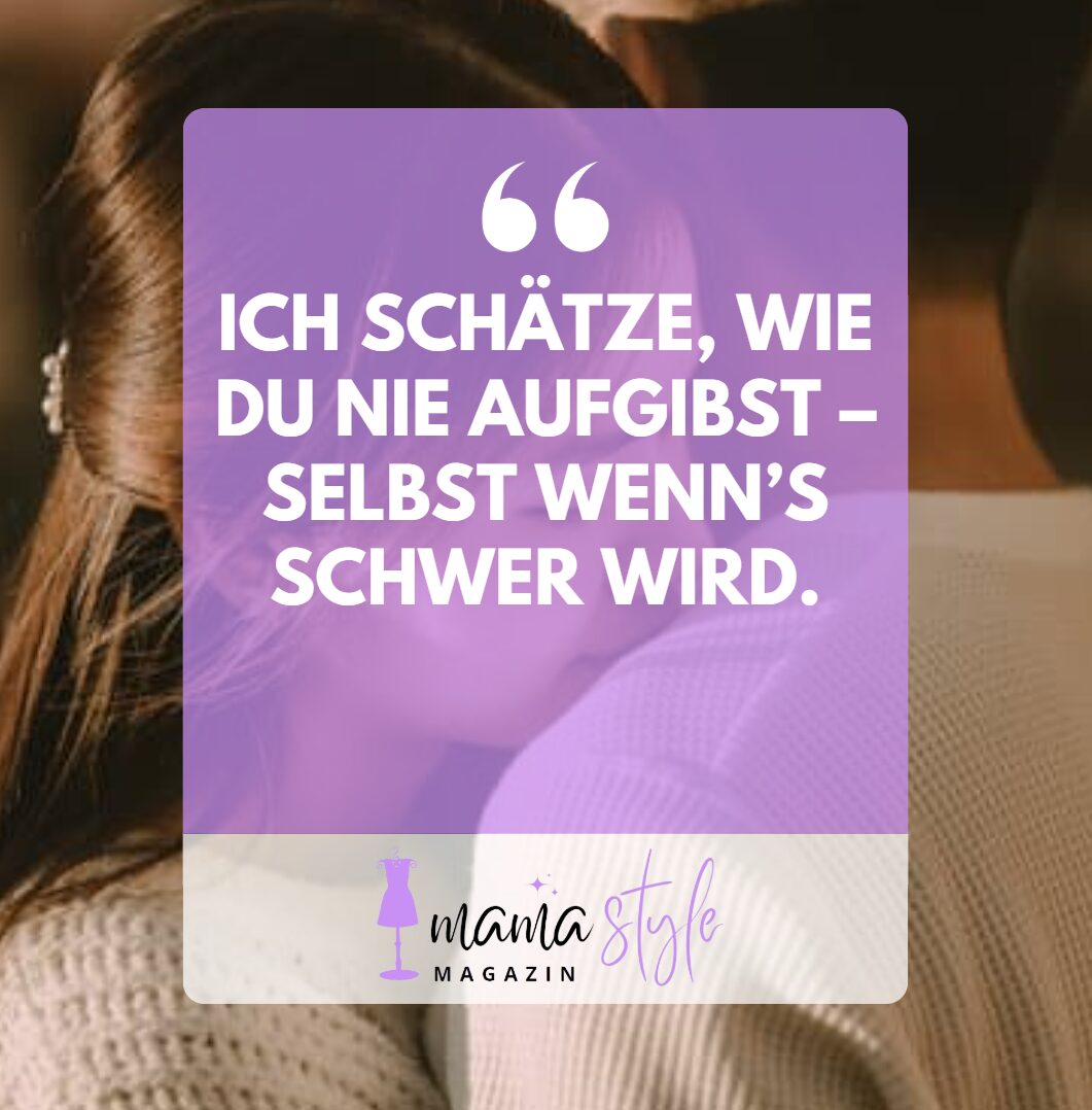 Ich schätze, wie du nie aufgibst – selbst wenn’s schwer wird. Ich schätze, wie du nie aufgibst – selbst wenn’s schwer wird.