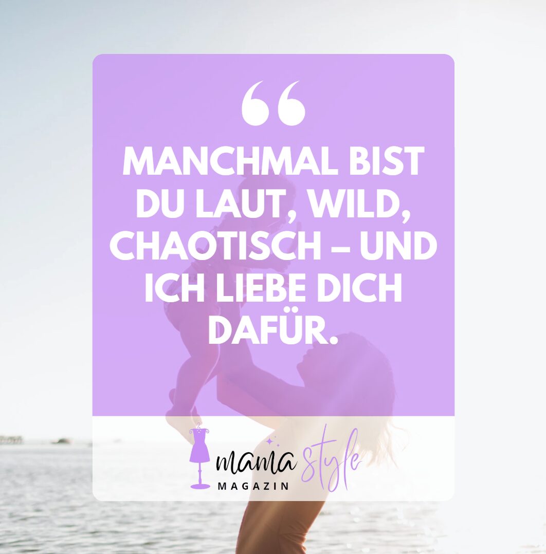 Manchmal bist du laut, wild, chaotisch – und ich liebe dich dafür. Manchmal bist du laut, wild, chaotisch – und ich liebe dich dafür.